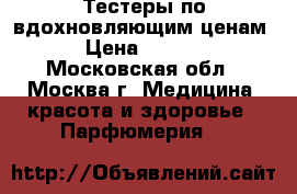 Тестеры,по вдохновляющим ценам. › Цена ­ 1 399 - Московская обл., Москва г. Медицина, красота и здоровье » Парфюмерия   